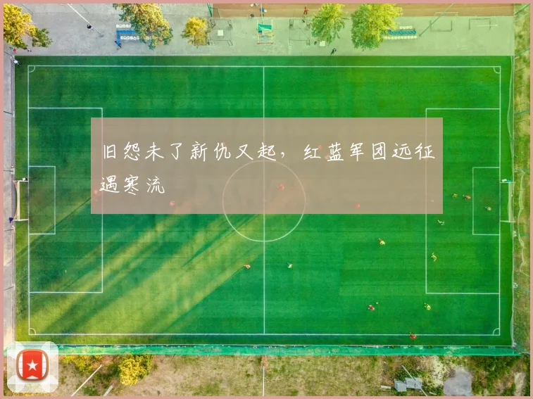 旧怨未了新仇又起，红蓝军团远征遇寒流